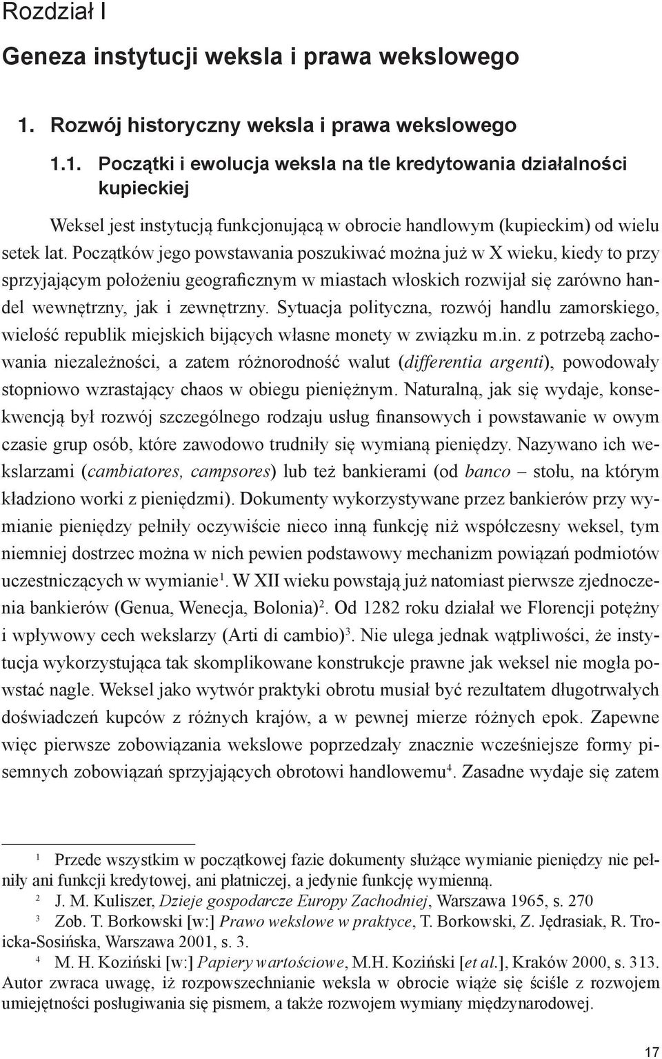 1. Początki i ewolucja weksla na tle kredytowania działalności kupieckiej Weksel jest instytucją funkcjonującą w obrocie handlowym (kupieckim) od wielu setek lat.