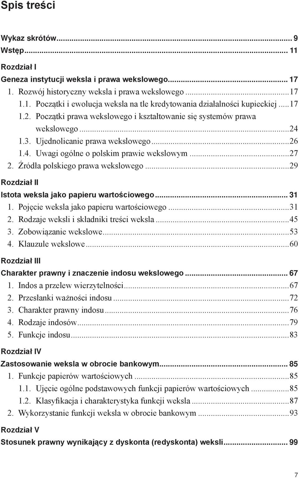 Źródła polskiego prawa wekslowego...29 Rozdział II Istota weksla jako papieru wartościowego... 31 1. Pojęcie weksla jako papieru wartościowego...31 2. Rodzaje weksli i składniki treści weksla...45 3.