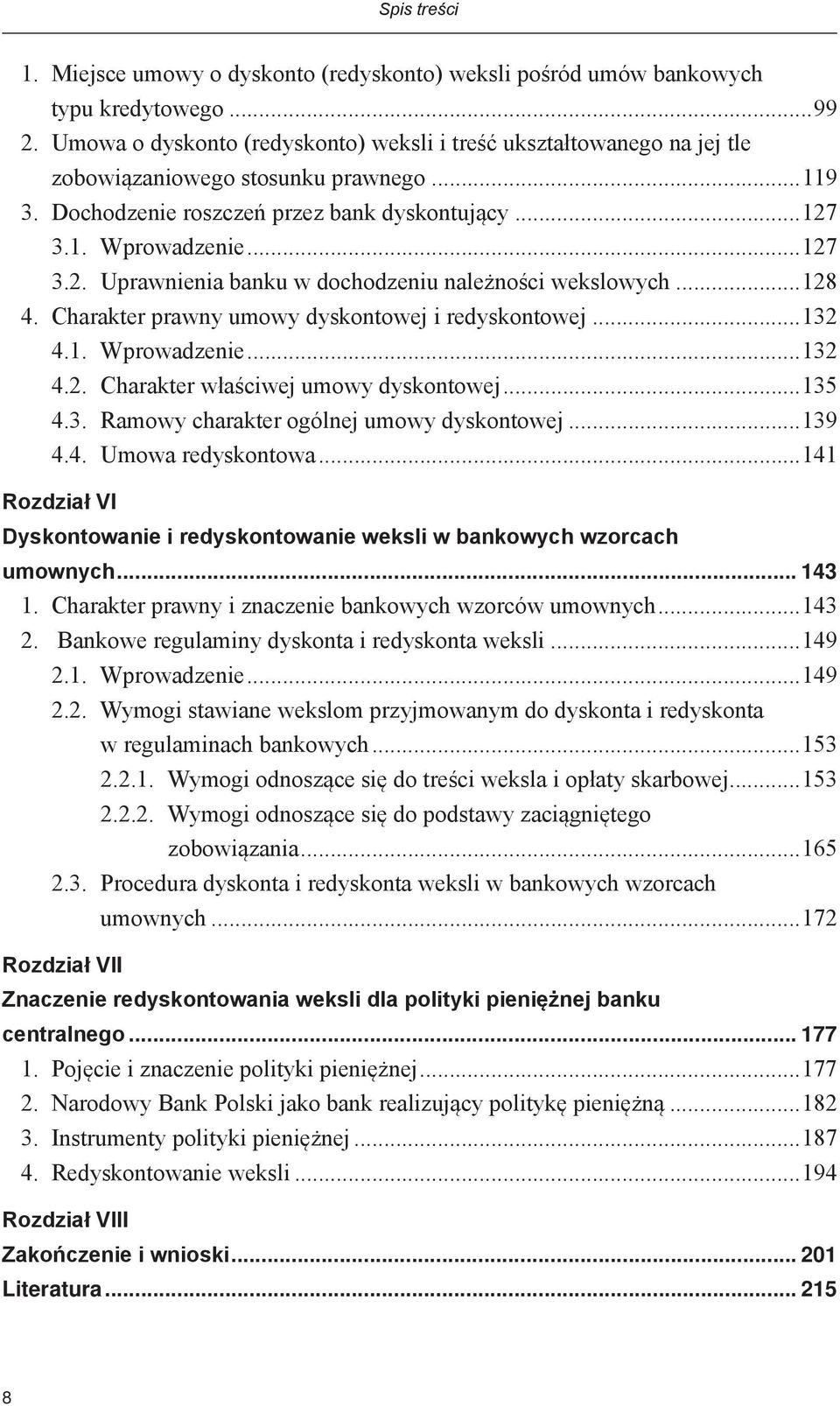 3.1. Wprowadzenie...127 3.2. Uprawnienia banku w dochodzeniu należności wekslowych...128 4. Charakter prawny umowy dyskontowej i redyskontowej...132 4.1. Wprowadzenie...132 4.2. Charakter właściwej umowy dyskontowej.