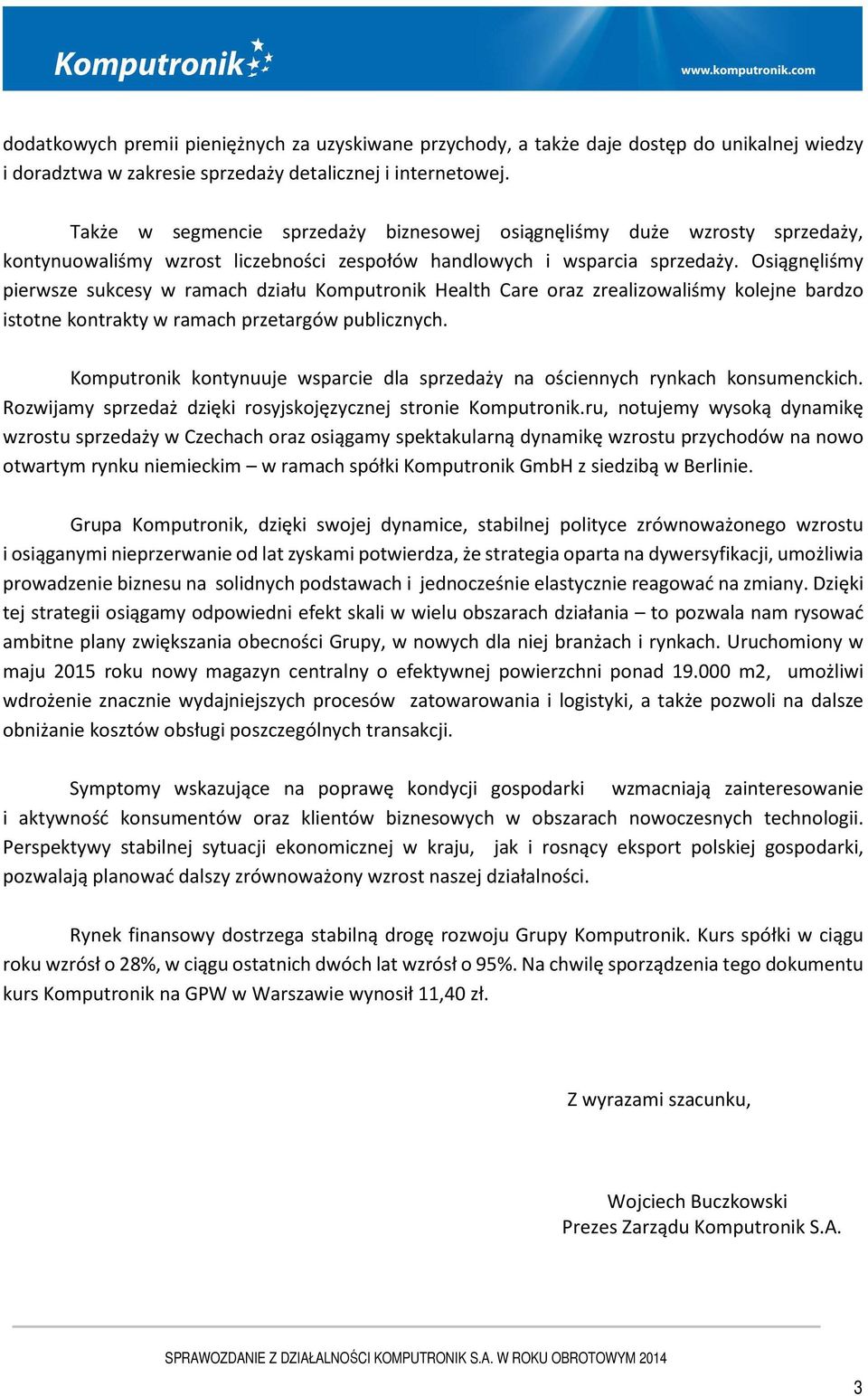 Osiągnęliśmy pierwsze sukcesy w ramach działu Komputronik Health Care oraz zrealizowaliśmy kolejne bardzo istotne kontrakty w ramach przetargów publicznych.