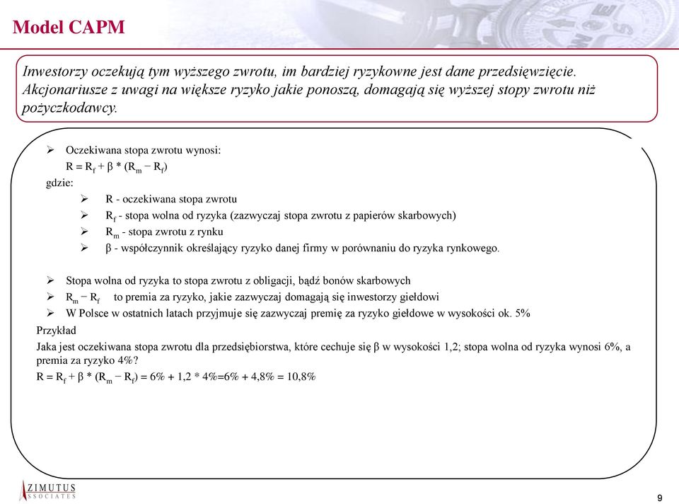 Oczekiwana stopa zwrotu wynosi: R = R f + β * (R m R f ) gdzie: R - oczekiwana stopa zwrotu R f - stopa wolna od ryzyka (zazwyczaj stopa zwrotu z papierów skarbowych) R m - stopa zwrotu z rynku β -