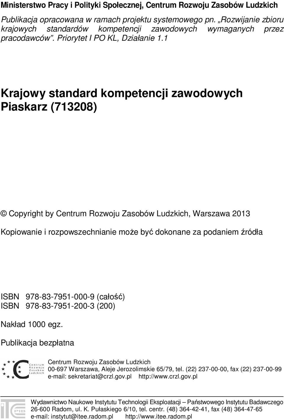 1 Krajowy standard kompetencji zawodowych Piaskarz (713208) Copyright by Centrum Rozwoju Zasobów Ludzkich, Warszawa 2013 Kopiowanie i rozpowszechnianie może być dokonane za podaniem źródła ISBN
