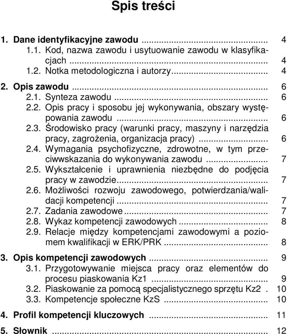 5. Wykształcenie i uprawnienia niezbędne do podjęcia pracy w zawodzie... 7 2.6. Możliwości rozwoju zawodowego, potwierdzania/walidacji kompetencji... 7 2.7. Zadania zawodowe... 7 2.8.