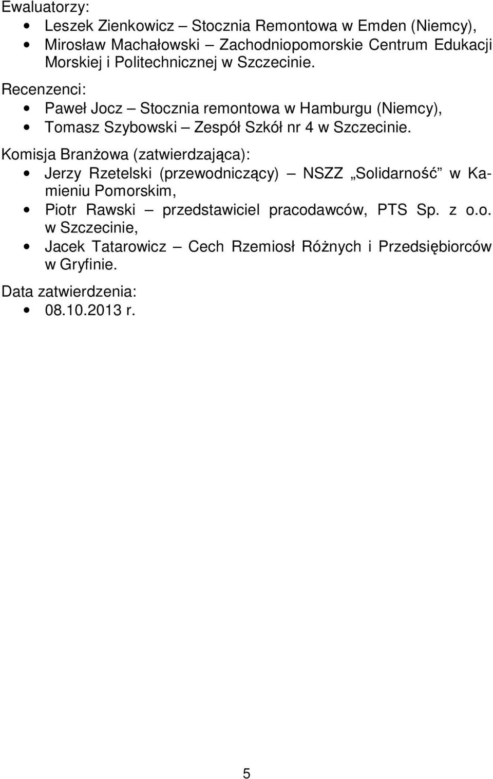 Recenzenci: Paweł Jocz Stocznia remontowa w Hamburgu (Niemcy), Tomasz Szybowski Zespół Szkół nr 4 w Szczecinie.