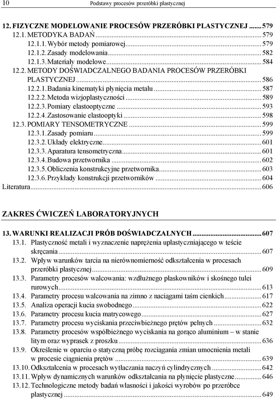 .. 589 12.2.3. Pomiary elastooptyczne... 593 12.2.4. Zastosowanie elastooptyki... 598 12.3. POMIARY TENSOMETRYCZNE... 599 12.3.1. Zasady pomiaru... 599 12.3.2. Układy elektryczne... 601 12.3.3. Aparatura tensometryczna.