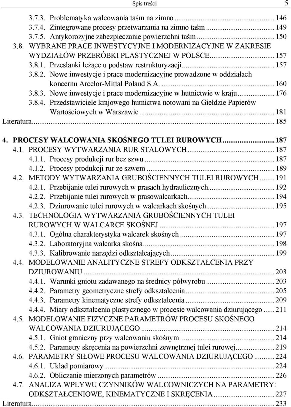 Nowe inwestycje i prace modernizacyjne prowadzone w oddziałach koncernu Arcelor-Mittal Poland S.A.... 160 3.8.3. Nowe inwestycje i prace modernizacyjne w hutnictwie w kraju... 176 3.8.4.