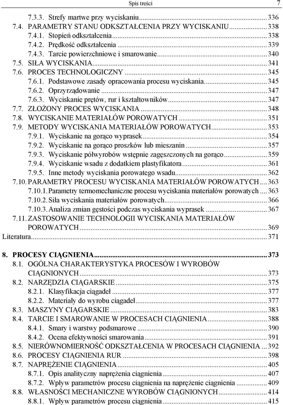 .. 347 7.7. ZŁOŻONY PROCES WYCISKANIA... 348 7.8. WYCISKANIE MATERIAŁÓW POROWATYCH... 351 7.9. METODY WYCISKANIA MATERIAŁÓW POROWATYCH... 353 7.9.1. Wyciskanie na gorąco wyprasek... 354 7.9.2.