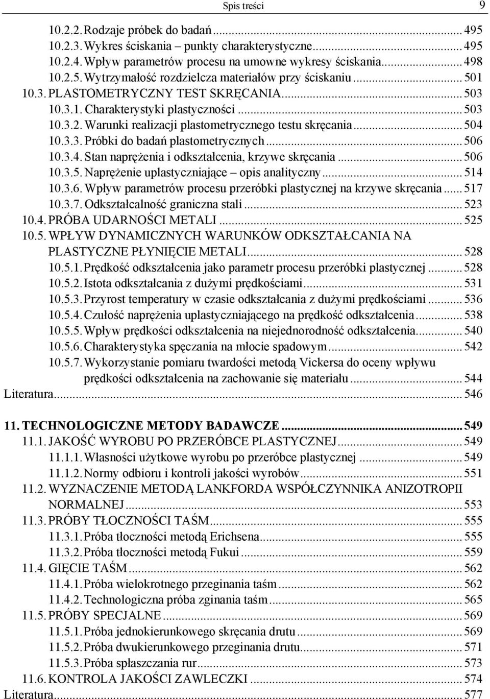 .. 506 10.3.4. Stan naprężenia i odkształcenia, krzywe skręcania... 506 10.3.5. Naprężenie uplastyczniające opis analityczny... 514 10.3.6. Wpływ parametrów procesu przeróbki plastycznej na krzywe skręcania.