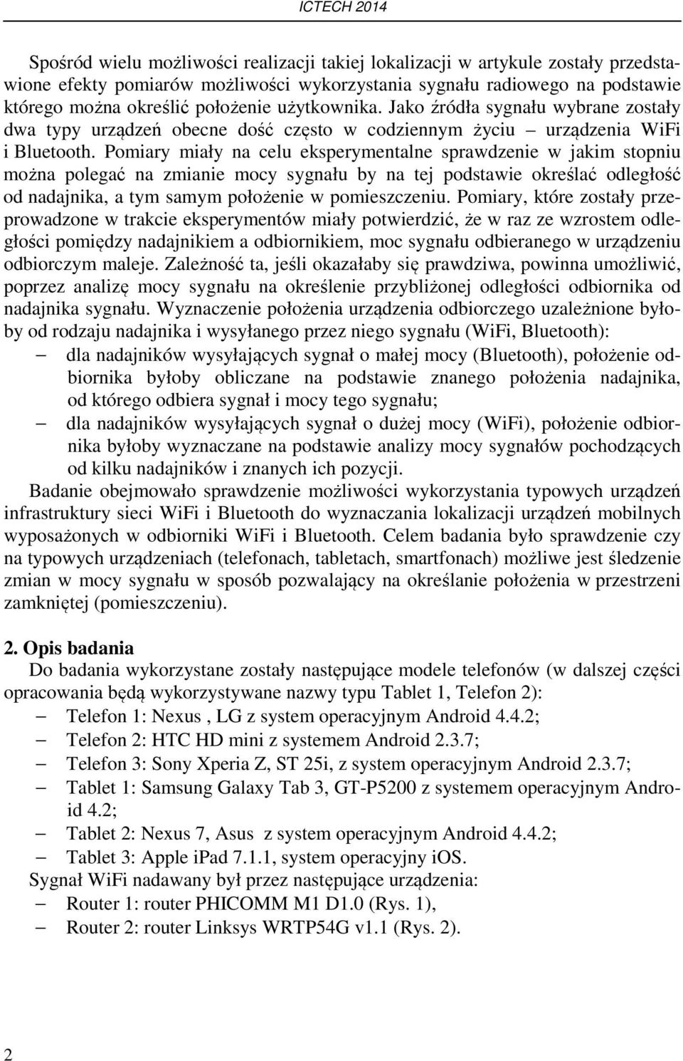 Pomiary miały na celu eksperymentalne sprawdzenie w jakim stopniu można polegać na zmianie mocy sygnału by na tej podstawie określać odległość od nadajnika, a tym samym położenie w pomieszczeniu.