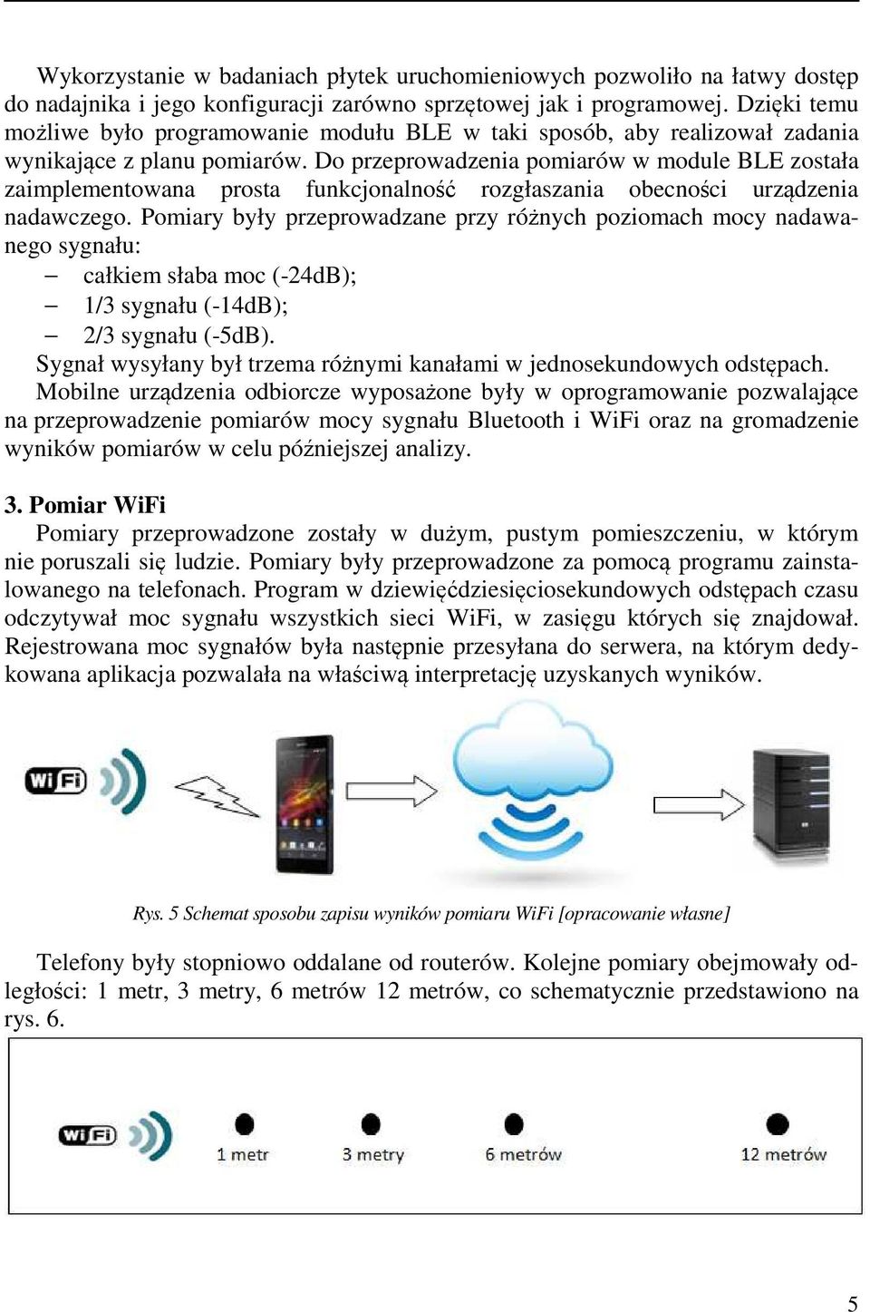 Do przeprowadzenia pomiarów w module BLE została zaimplementowana prosta funkcjonalność rozgłaszania obecności urządzenia nadawczego.