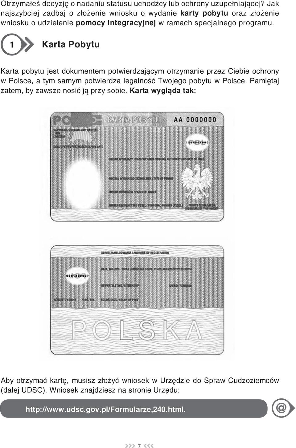 1 Karta Pobytu Karta pobytu jest dokumentem potwierdzającym otrzymanie przez Ciebie ochrony w Polsce, a tym samym potwierdza legalność Twojego pobytu w