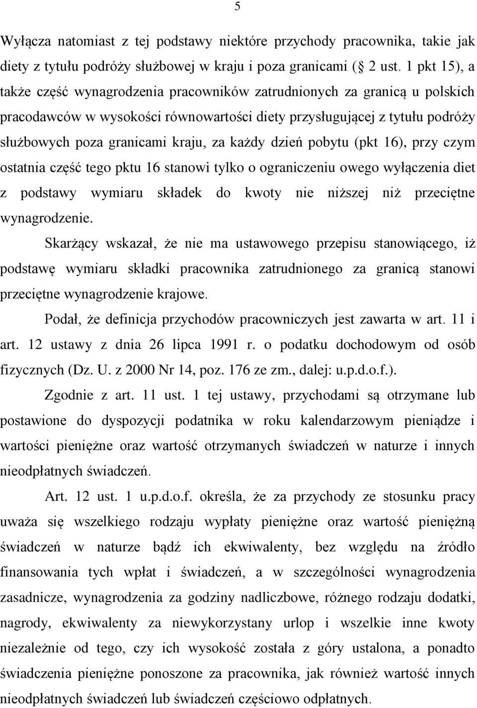 każdy dzień pobytu (pkt 16), przy czym ostatnia część tego pktu 16 stanowi tylko o ograniczeniu owego wyłączenia diet z podstawy wymiaru składek do kwoty nie niższej niż przeciętne wynagrodzenie.