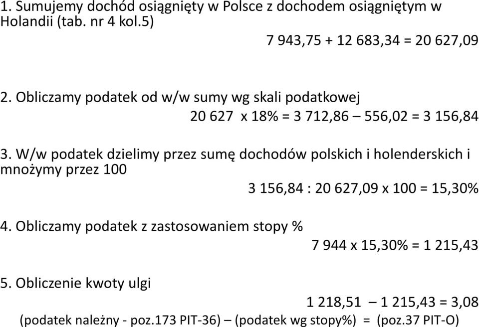 W/w podatek dzielimy przez sumę dochodów polskich i holenderskich i mnożymy przez 100 3 156,84 : 20 627,09 x 100 = 15,30% 4.
