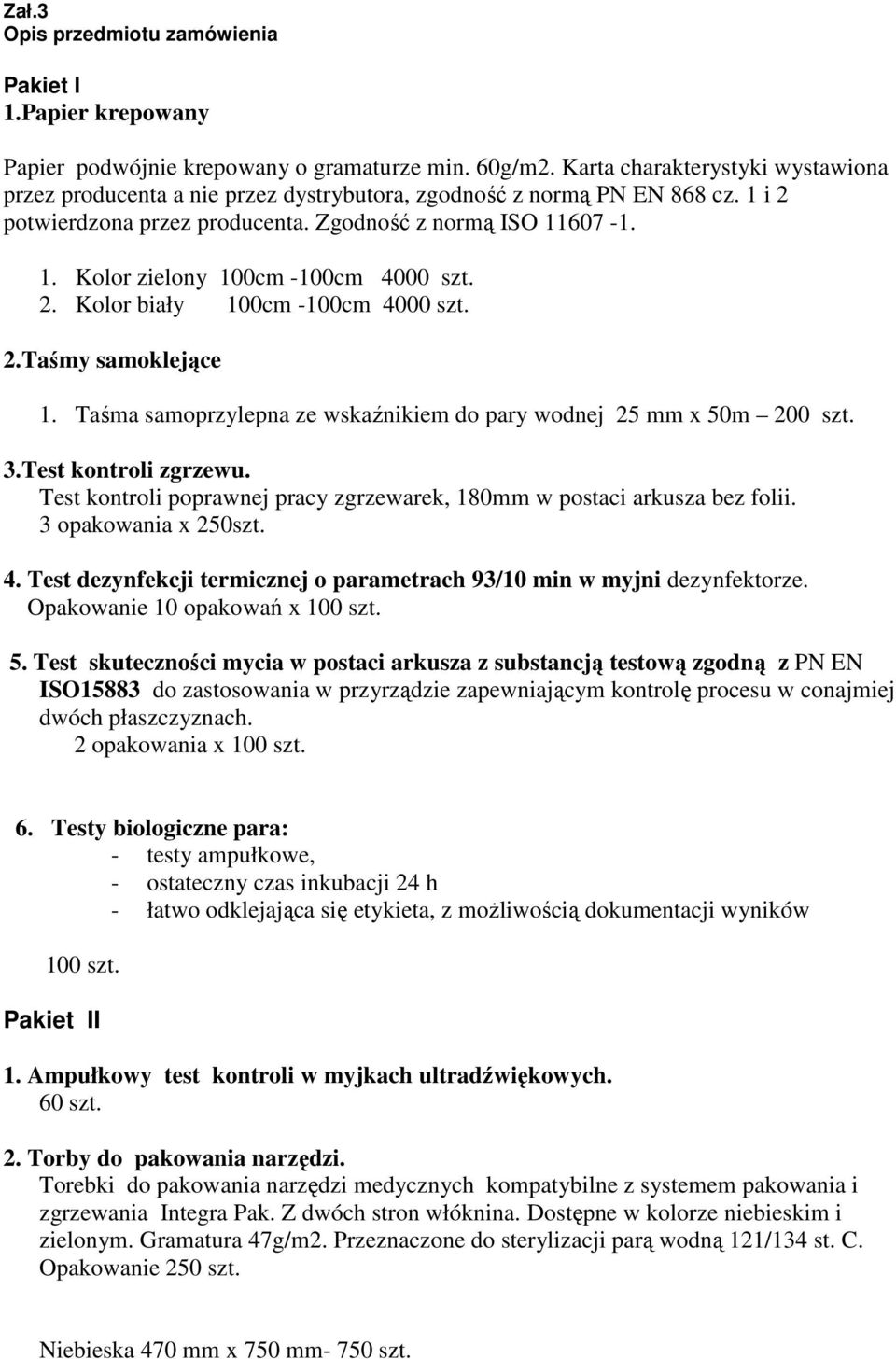 2. Kolor biały 100cm -100cm 4000 szt. 2.Taśmy samoklejące 1. Taśma samoprzylepna ze wskaźnikiem do pary wodnej 25 mm x 50m 200 szt. 3.Test kontroli zgrzewu.