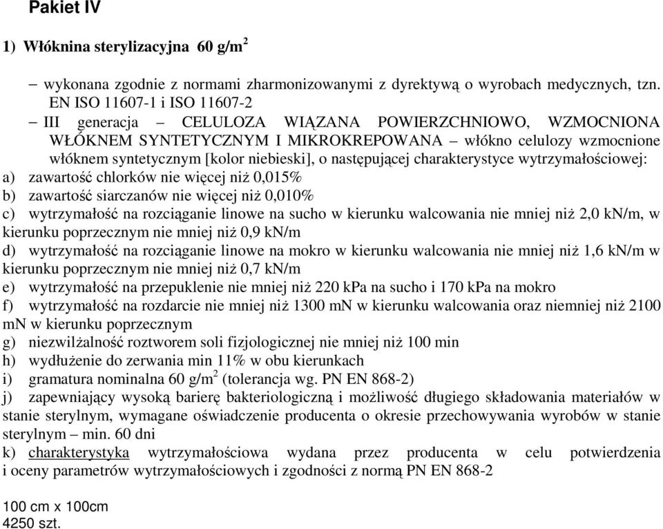 następującej charakterystyce wytrzymałościowej: a) zawartość chlorków nie więcej niŝ 0,015% b) zawartość siarczanów nie więcej niŝ 0,010% c) wytrzymałość na rozciąganie linowe na sucho w kierunku