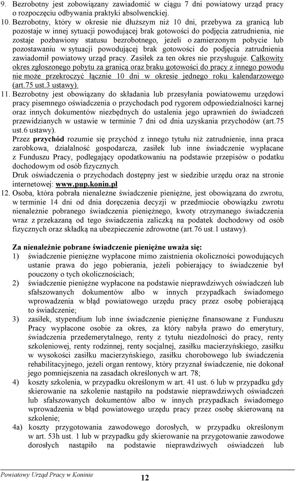 bezrobotnego, jeżeli o zamierzonym pobycie lub pozostawaniu w sytuacji powodującej brak gotowości do podjęcia zatrudnienia zawiadomił powiatowy urząd pracy. Zasiłek za ten okres nie przysługuje.