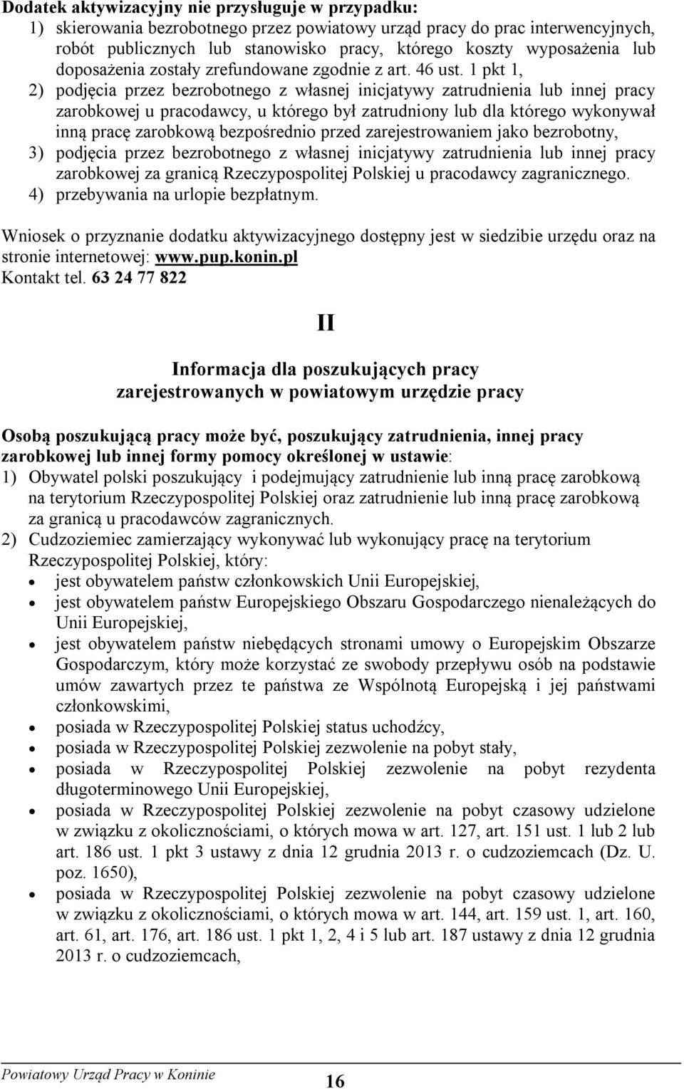 1 pkt 1, 2) podjęcia przez bezrobotnego z własnej inicjatywy zatrudnienia lub innej pracy zarobkowej u pracodawcy, u którego był zatrudniony lub dla którego wykonywał inną pracę zarobkową