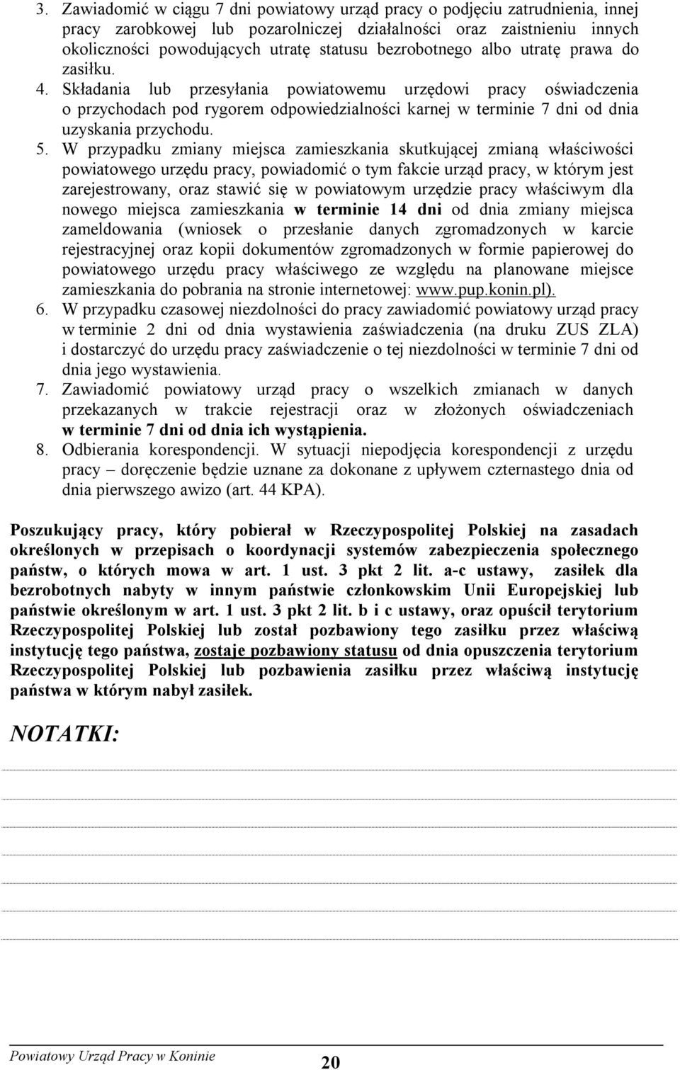 Składania lub przesyłania powiatowemu urzędowi pracy oświadczenia o przychodach pod rygorem odpowiedzialności karnej w terminie 7 dni od dnia uzyskania przychodu. 5.