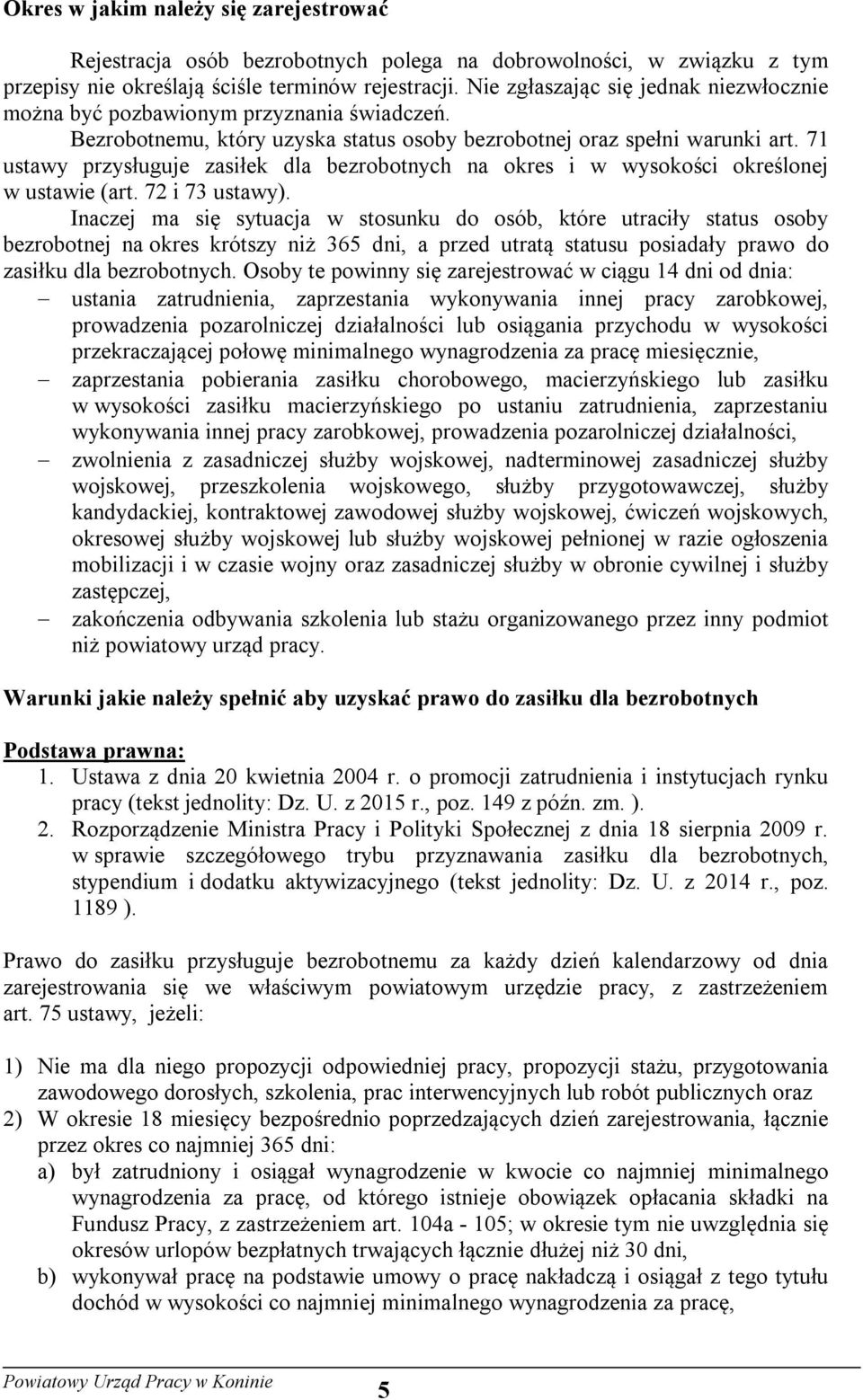 71 ustawy przysługuje zasiłek dla bezrobotnych na okres i w wysokości określonej w ustawie (art. 72 i 73 ustawy).