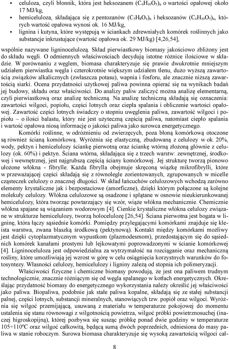 29 MJ/kg) [4,26,54], wspólnie nazywane ligninocelulozą. Skład pierwiastkowy biomasy jakościowo zbliżony jest do składu węgli. O odmiennych właściwościach decydują istotne różnice ilościowe w składzie.