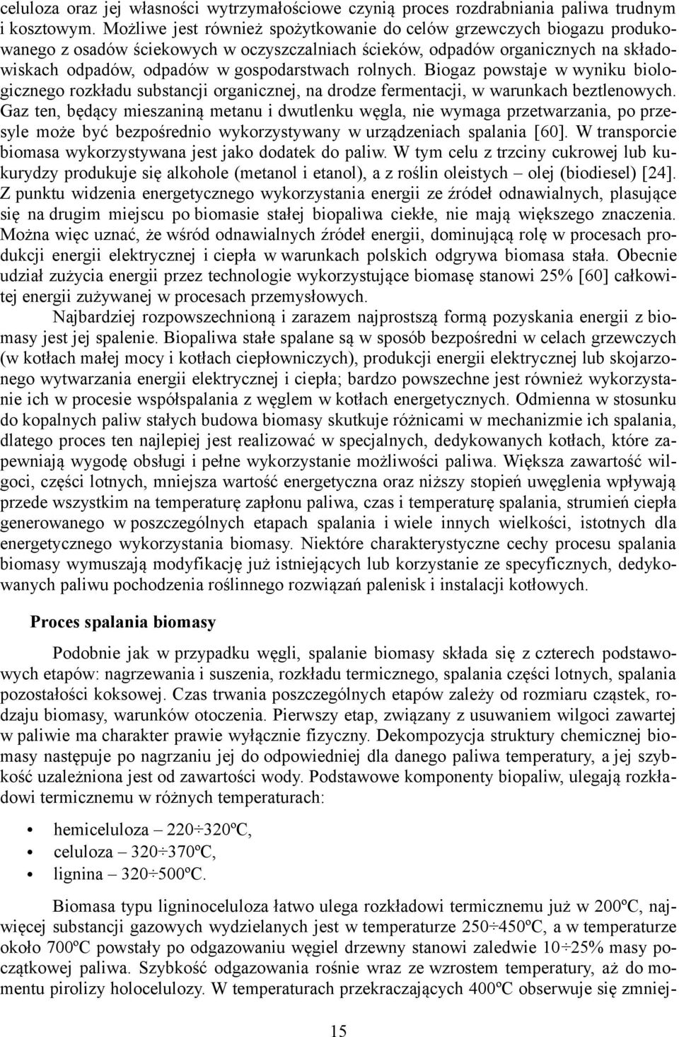 rolnych. Biogaz powstaje w wyniku biologicznego rozkładu substancji organicznej, na drodze fermentacji, w warunkach beztlenowych.