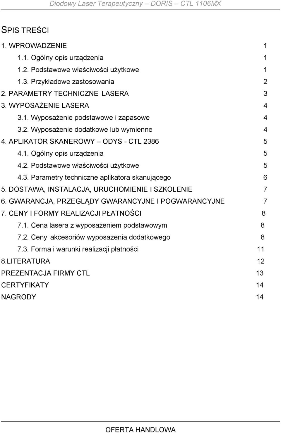 2. Podstawowe właściwości użytkowe 5 4.3. Parametry techniczne aplikatora skanującego 6 5. DOSTAWA, INSTALACJA, URUCHOMIENIE I SZKOLENIE 7 6. GWARANCJA, PRZEGLĄDY GWARANCYJNE I POGWARANCYJNE 7 7.