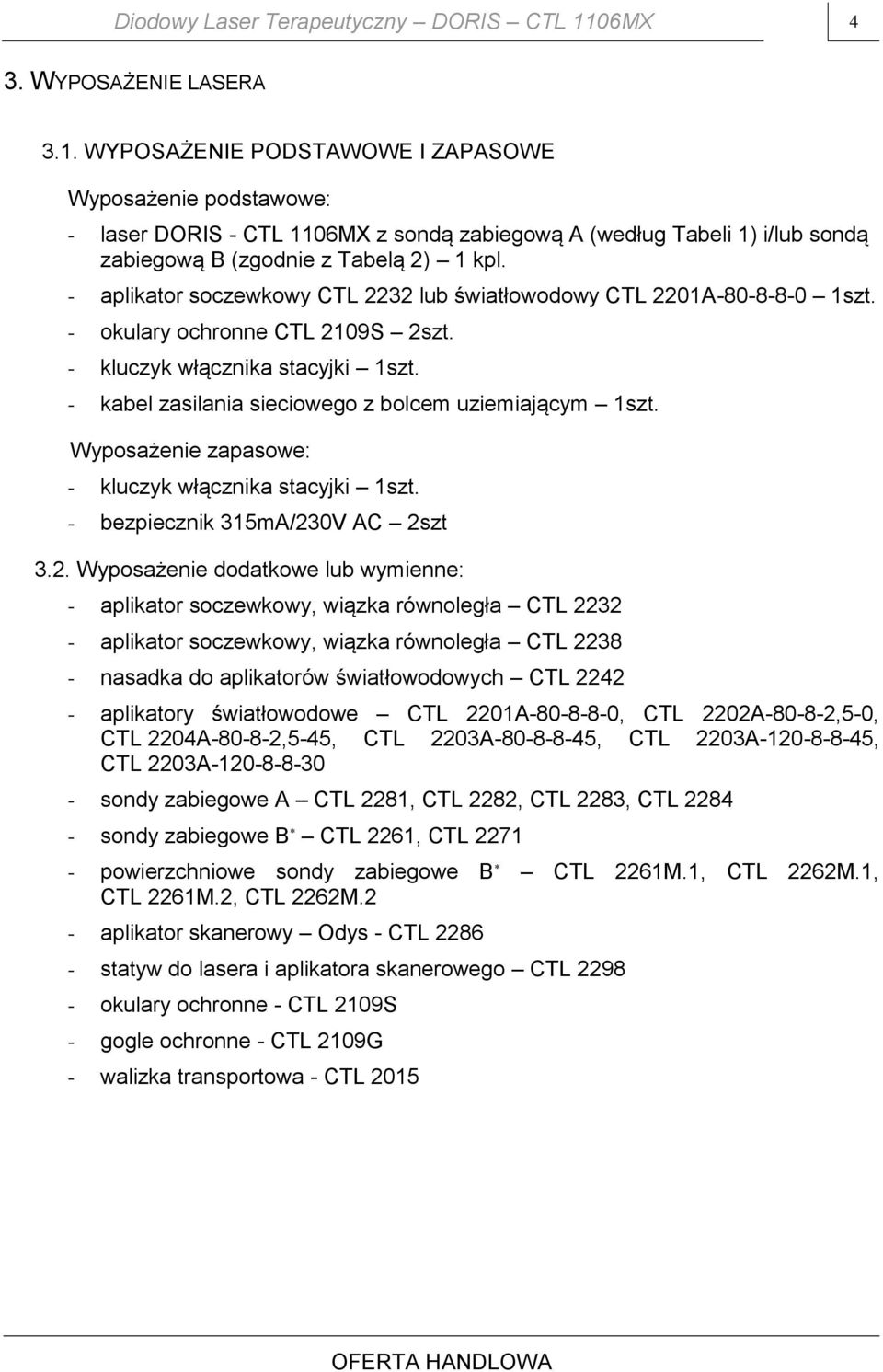 WYPOSAŻENIE PODSTAWOWE I ZAPASOWE Wyposażenie podstawowe: - laser DORIS - CTL 1106MX z sondą zabiegową A (według Tabeli 1) i/lub sondą zabiegową B (zgodnie z Tabelą 2) 1 kpl.