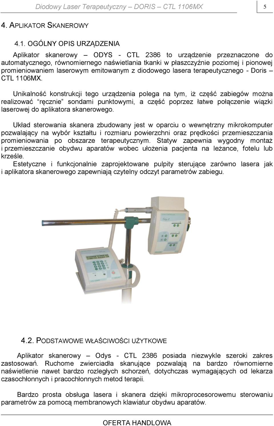 OGÓLNY OPIS URZĄDZENIA Aplikator skanerowy ODYS - CTL 2386 to urządzenie przeznaczone do automatycznego, równomiernego naświetlania tkanki w płaszczyźnie poziomej i pionowej promieniowaniem laserowym