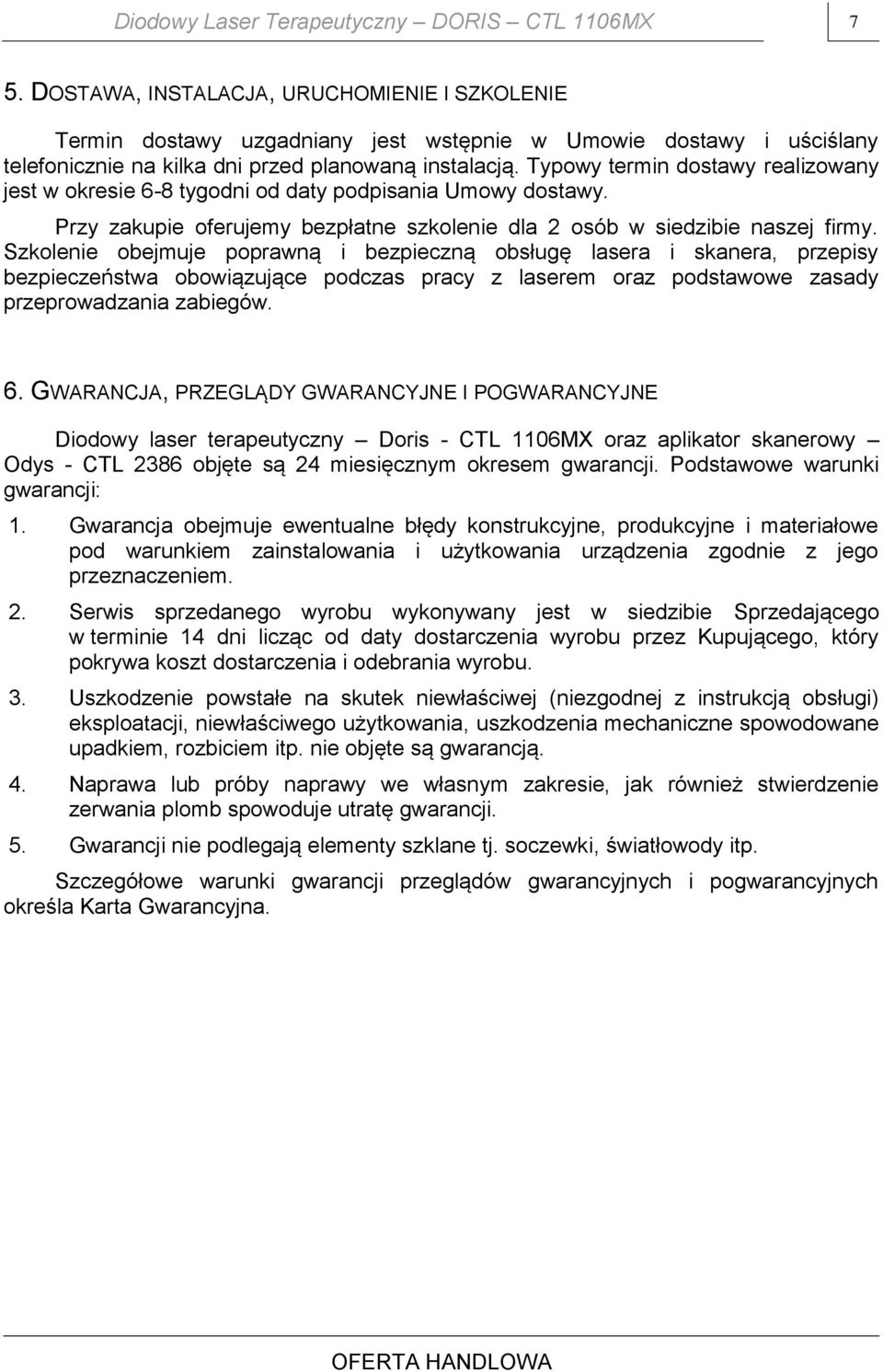 Typowy termin dostawy realizowany jest w okresie 6-8 tygodni od daty podpisania Umowy dostawy. Przy zakupie oferujemy bezpłatne szkolenie dla 2 osób w siedzibie naszej firmy.