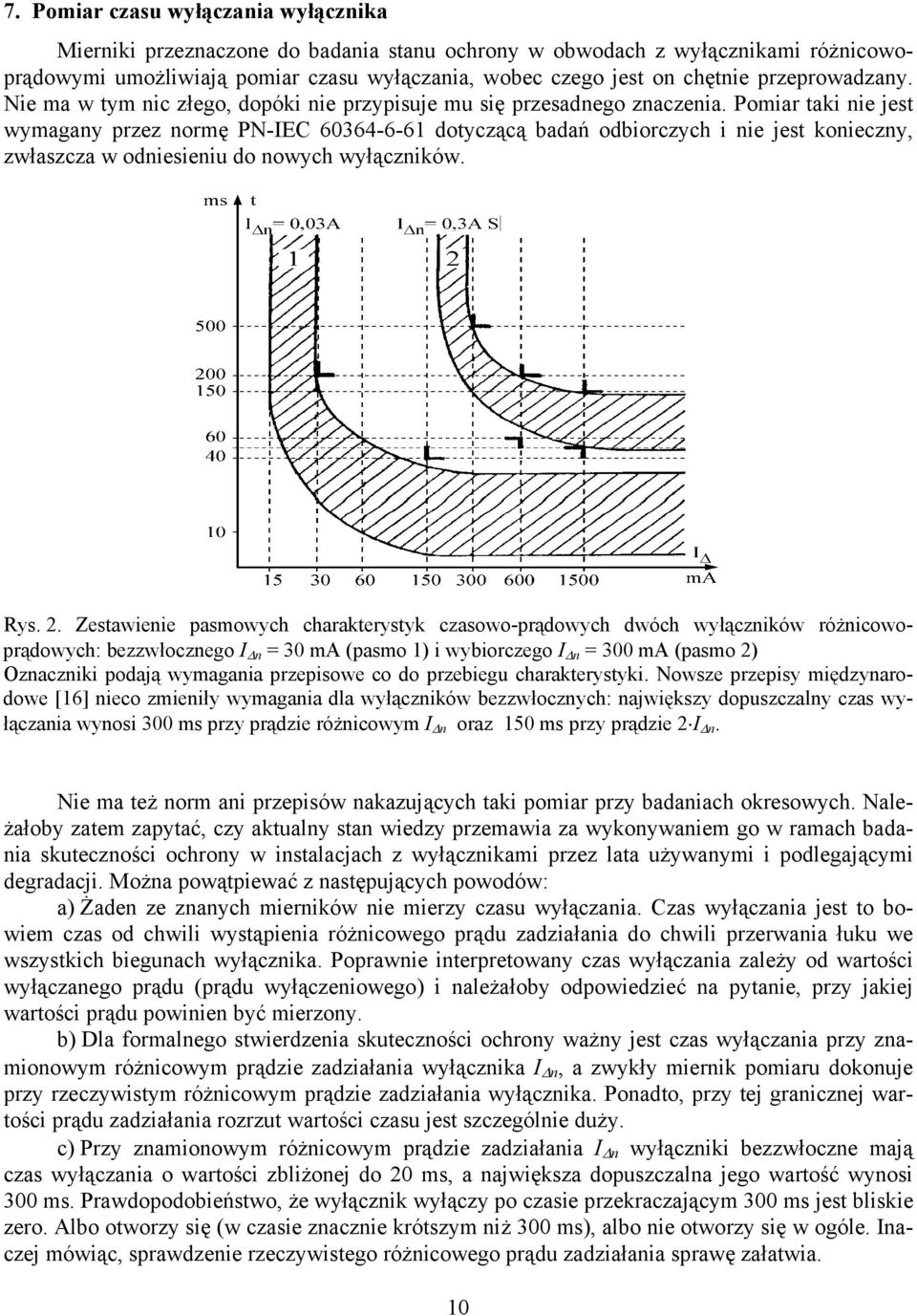 Pomiar taki nie jest wymagany przez normę PN-IEC 60364-6-61 dotyczącą badań odbiorczych i nie jest konieczny, zwłaszcza w odniesieniu do nowych wyłączników. Rys. 2.