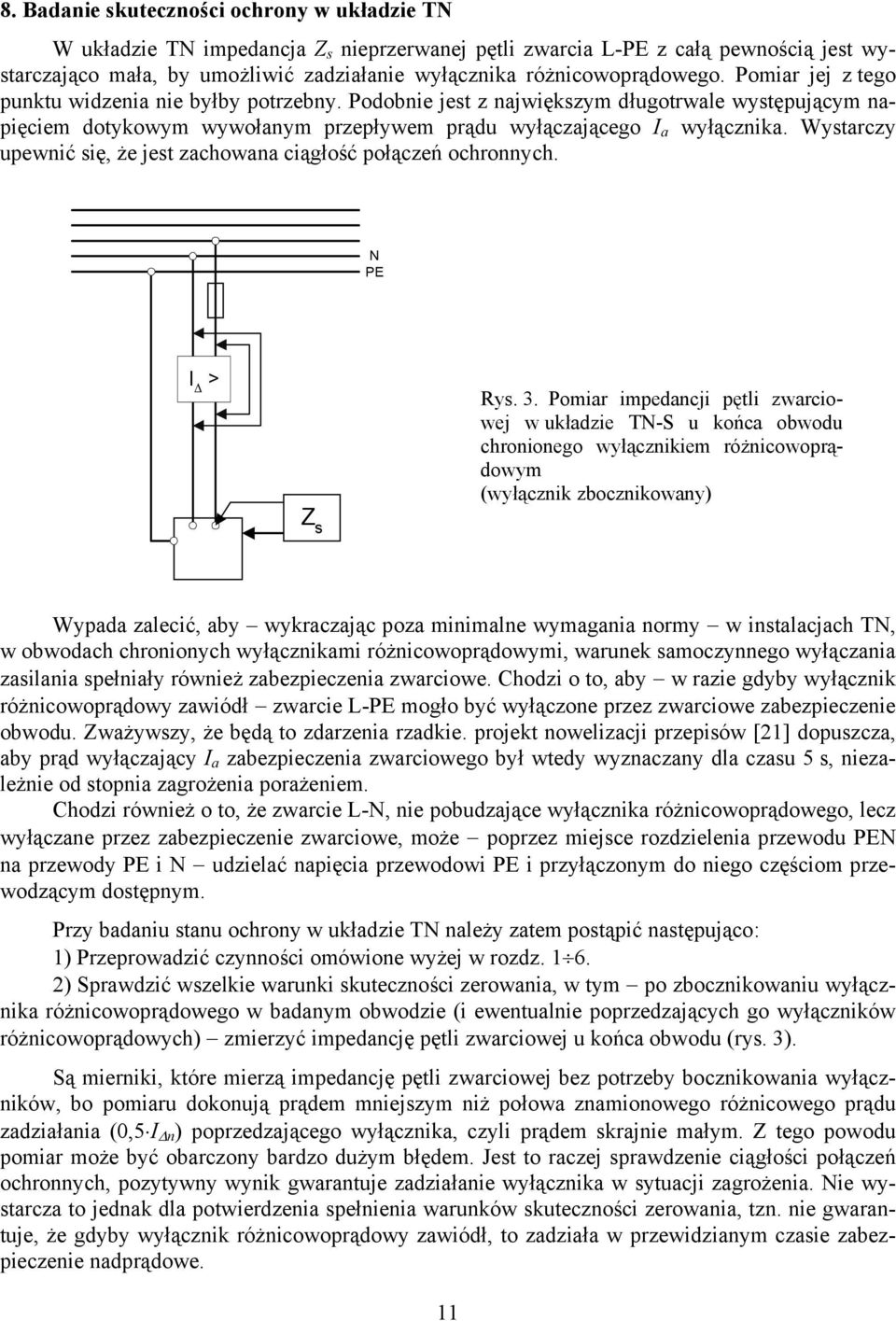 Podobnie jest z największym długotrwale występującym napięciem dotykowym wywołanym przepływem prądu wyłączającego I a wyłącznika. Wystarczy upewnić się, że jest zachowana ciągłość połączeń ochronnych.