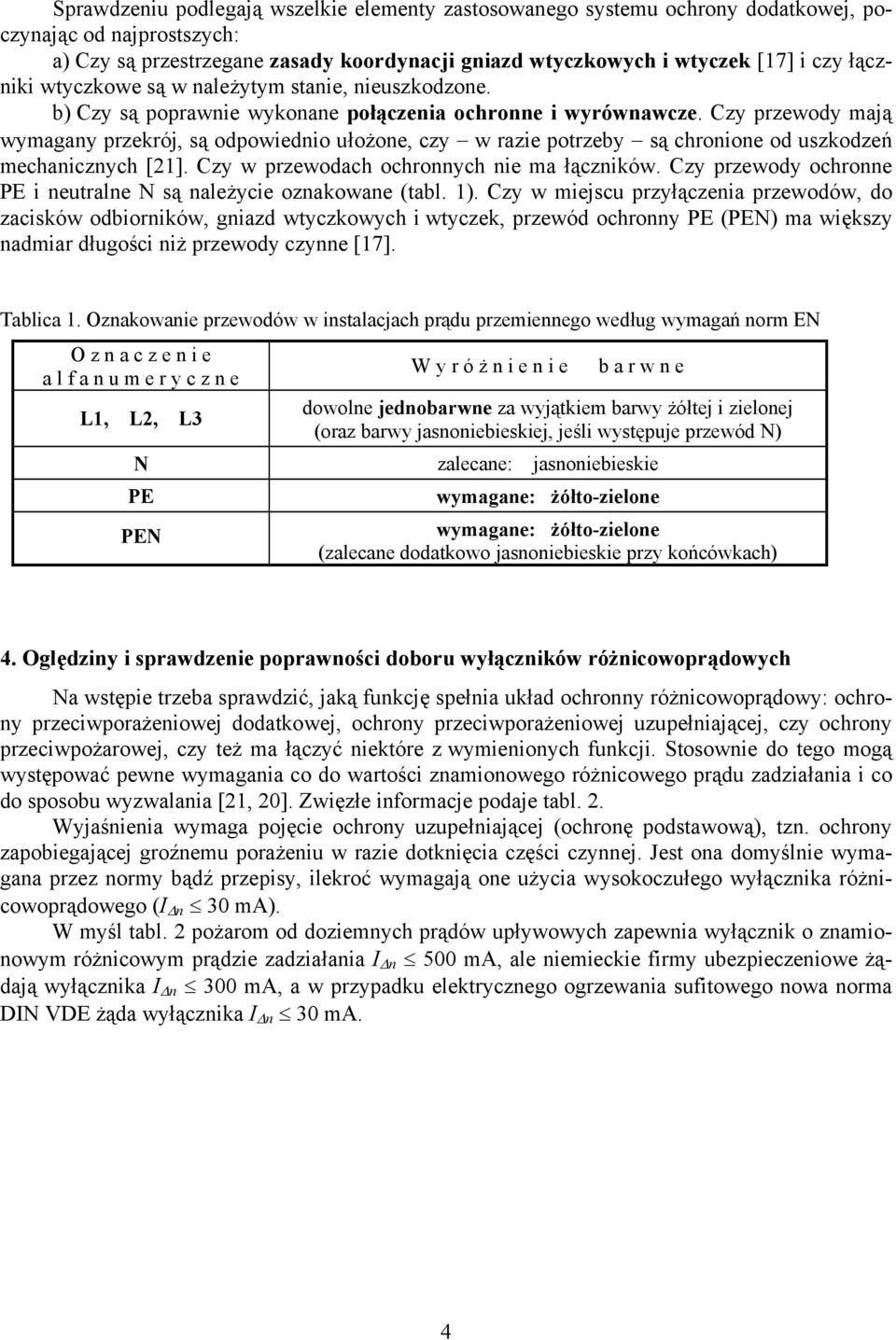 Czy przewody mają wymagany przekrój, są odpowiednio ułożone, czy w razie potrzeby są chronione od uszkodzeń mechanicznych [21]. Czy w przewodach ochronnych nie ma łączników.