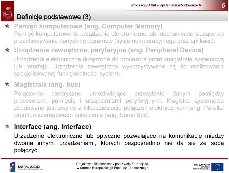 Urządzenia zewnętrzne, peryferyjne (ang. Peripheral Device) Urządzenia elektroniczne dołączone do procesora przez magistrale systemową lub interfejs.