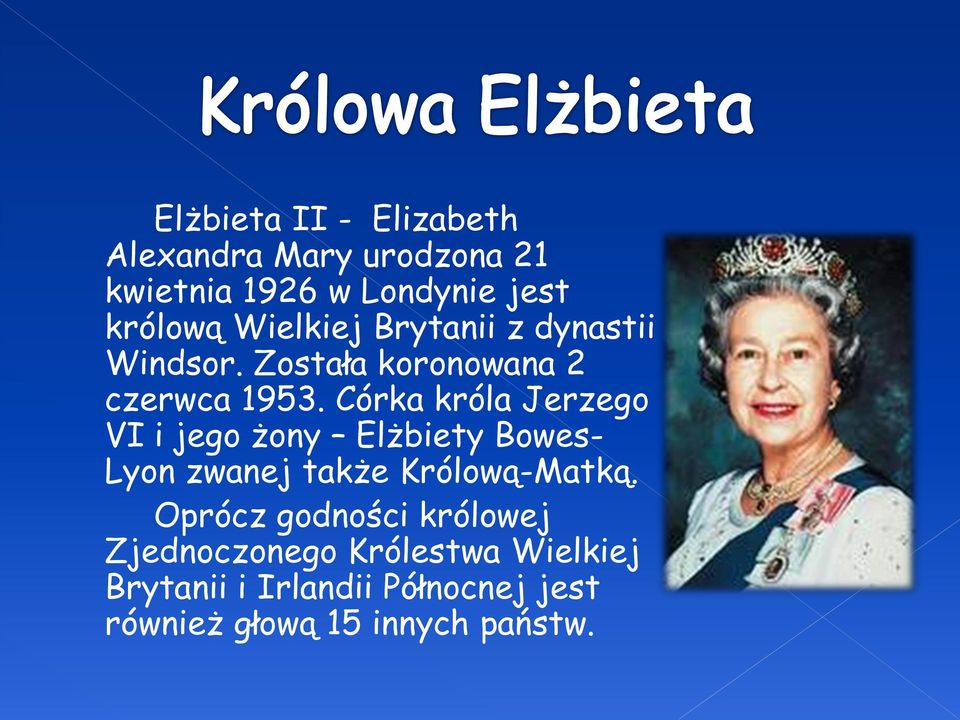 Córka króla Jerzego VI i jego żony Elżbiety Bowes- Lyon zwanej także Królową-Matką.