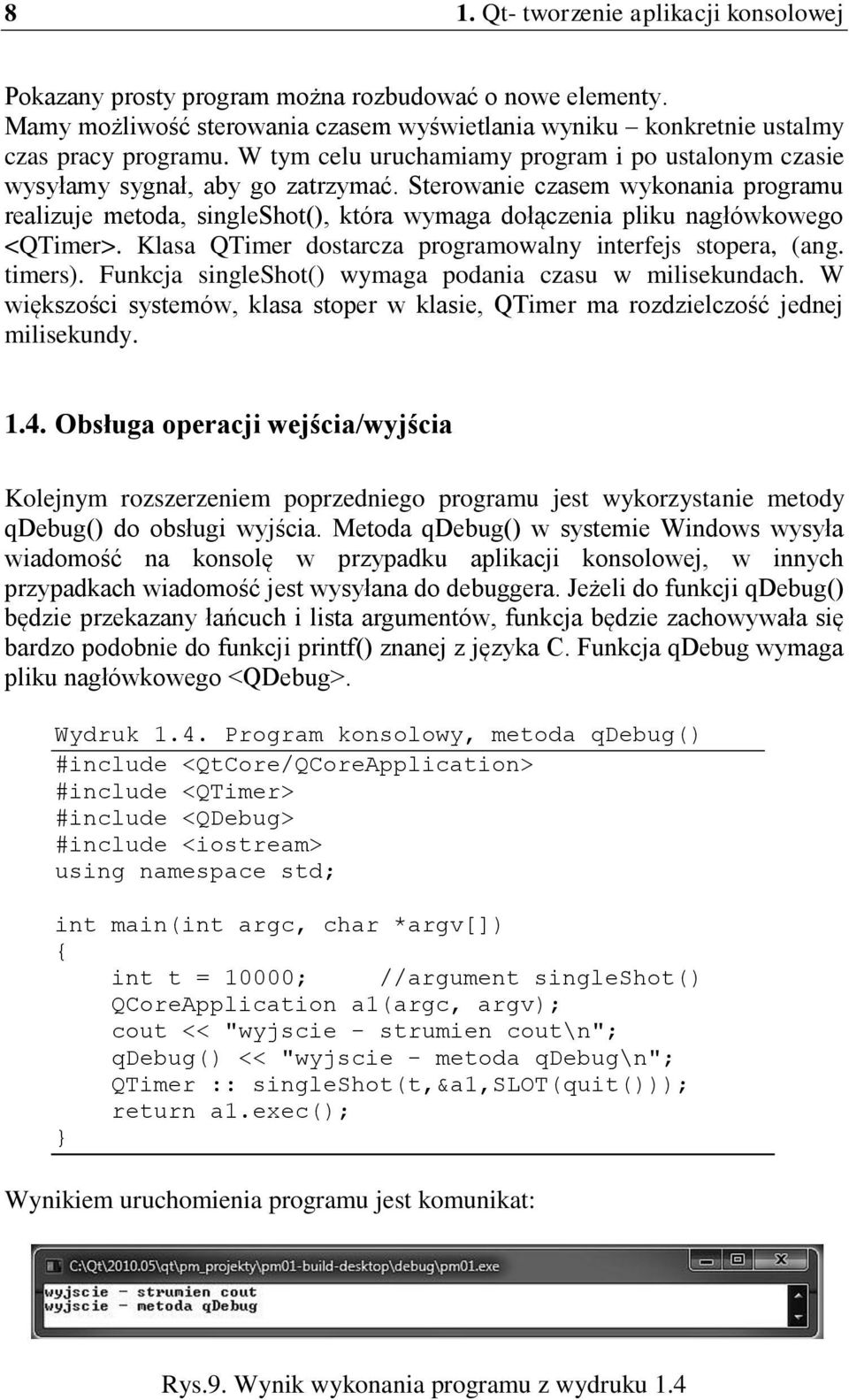 Sterowanie czasem wykonania programu realizuje metoda, singleshot(), która wymaga dołączenia pliku nagłówkowego <QTimer>. Klasa QTimer dostarcza programowalny interfejs stopera, (ang. timers).