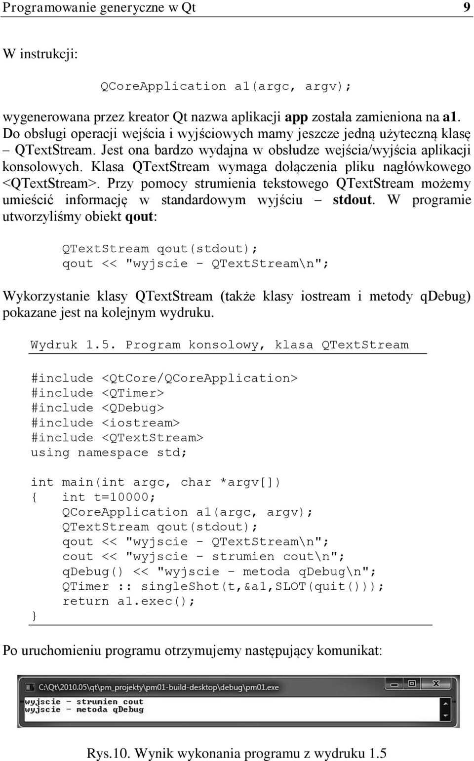 Klasa QTextStream wymaga dołączenia pliku nagłówkowego <QTextStream>. Przy pomocy strumienia tekstowego QTextStream możemy umieścić informację w standardowym wyjściu stdout.