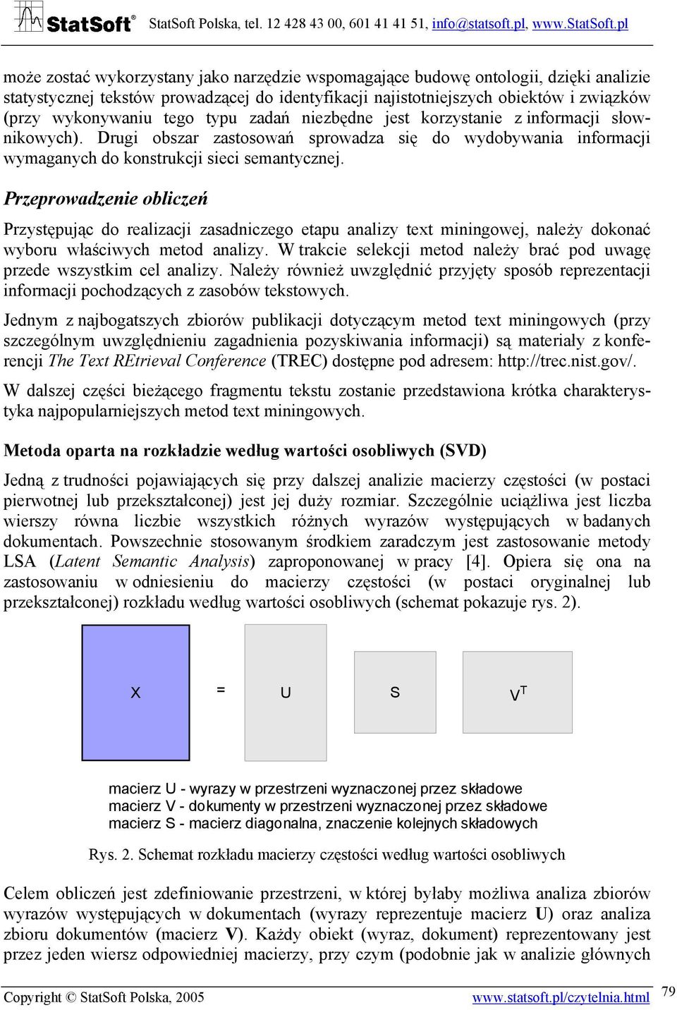 Przeprowadzenie obliczeń Przystępując do realizacji zasadniczego etapu analizy text miningowej, należy dokonać wyboru właściwych metod analizy.