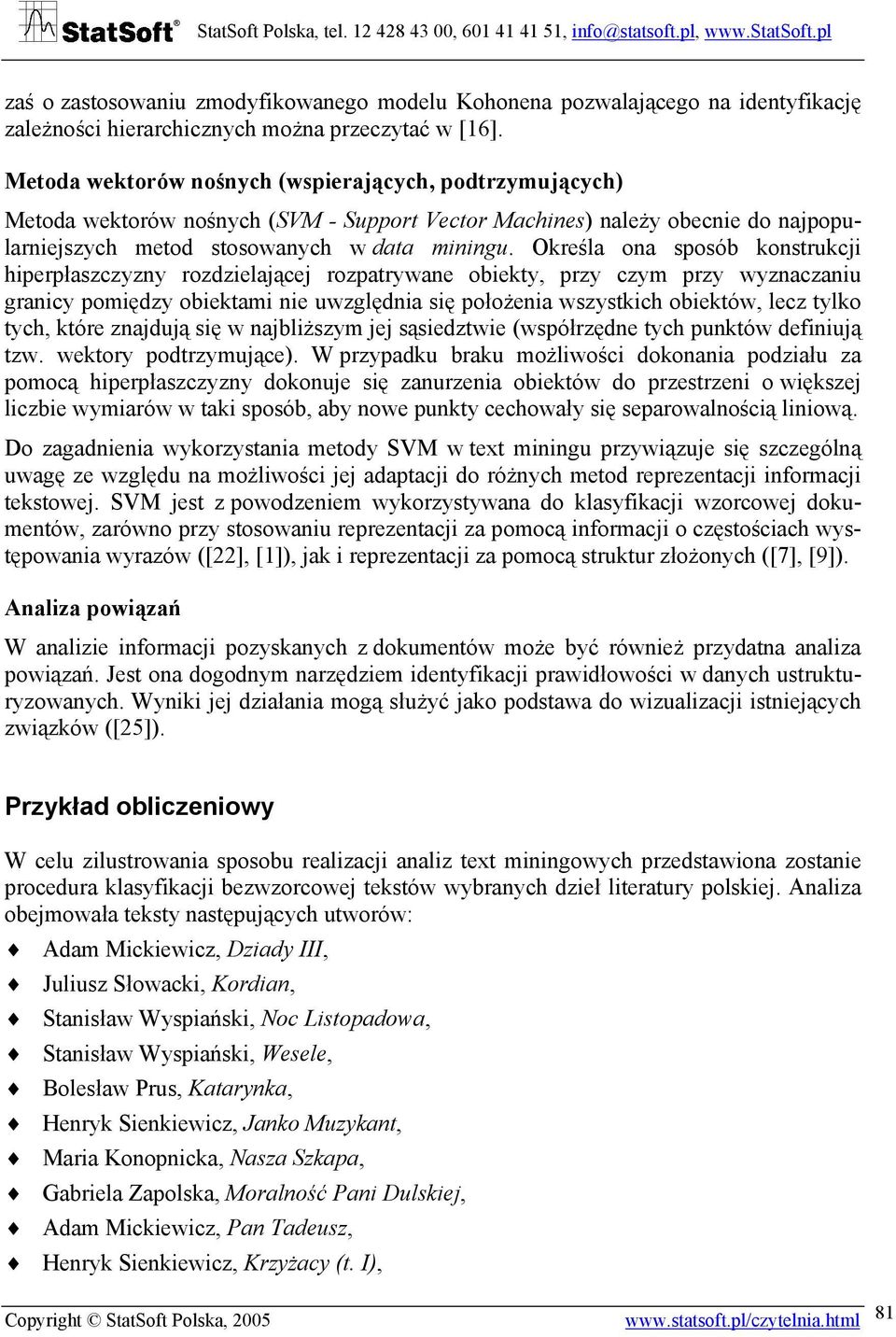 Określa ona sposób konstrukcji hiperpłaszczyzny rozdzielającej rozpatrywane obiekty, przy czym przy wyznaczaniu granicy pomiędzy obiektami nie uwzględnia się położenia wszystkich obiektów, lecz tylko