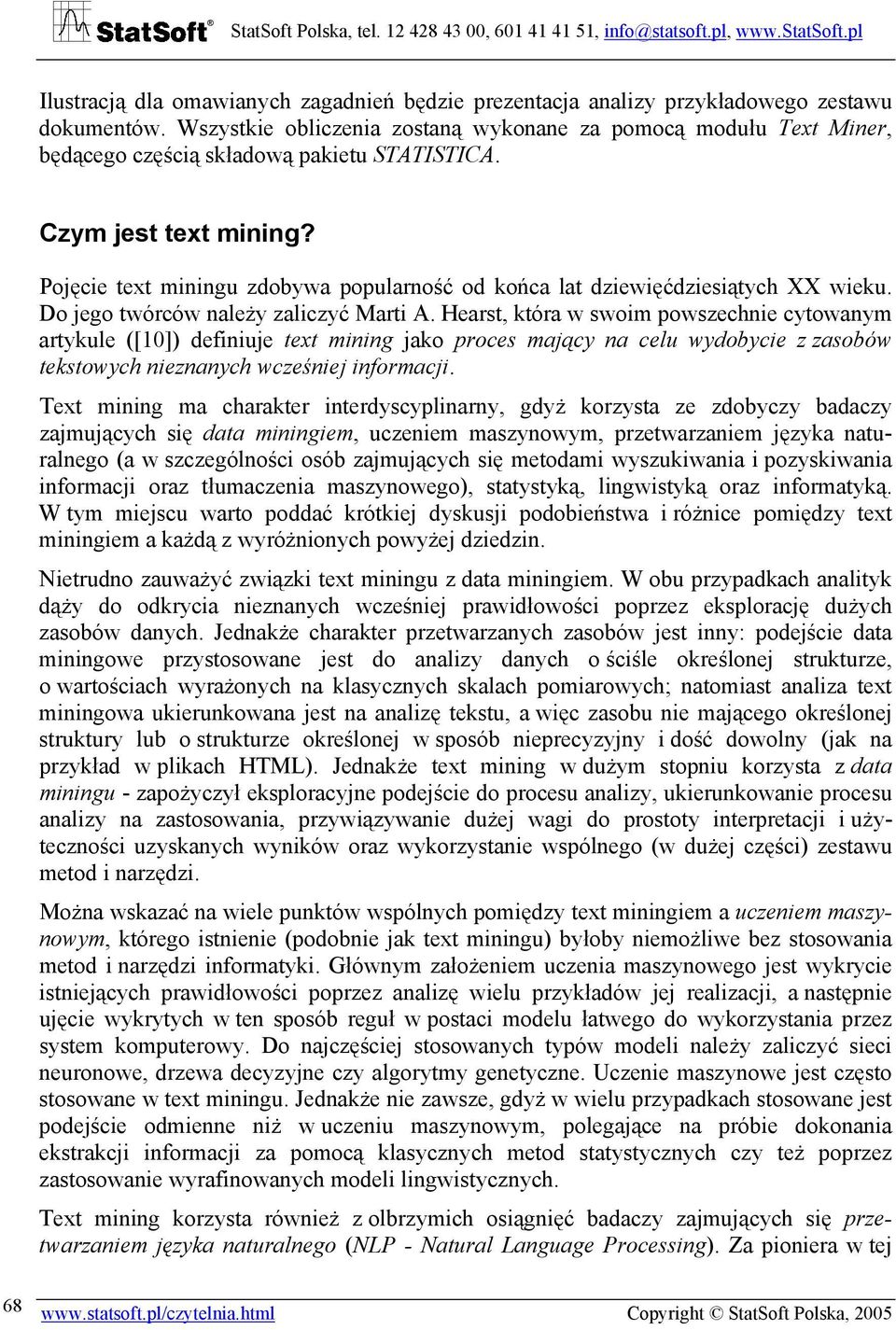 Pojęcie text miningu zdobywa popularność od końca lat dziewięćdziesiątych XX wieku. Do jego twórców należy zaliczyć Marti A.