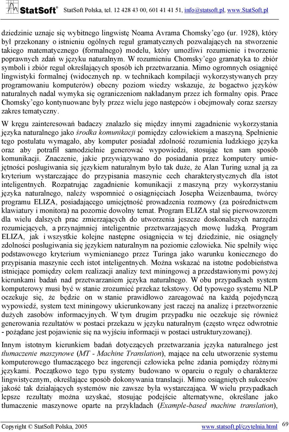 języku naturalnym. W rozumieniu Chomsky ego gramatyka to zbiór symboli i zbiór reguł określających sposób ich przetwarzania. Mimo ogromnych osiągnięć lingwistyki formalnej (widocznych np.