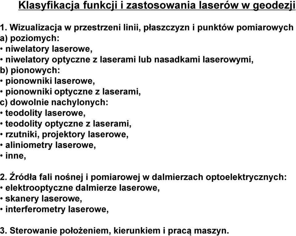 laserowymi, b) pionowych: pionowniki laserowe, pionowniki optyczne z laserami, c) dowolnie nachylonych: teodolity laserowe, teodolity optyczne z laserami,