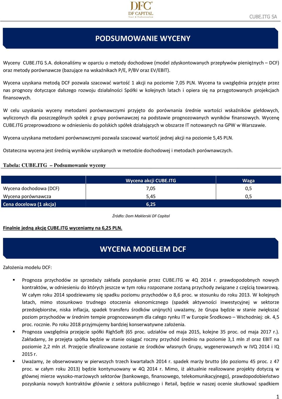 Wycena ta uwzględnia przyjęte przez nas prognozy dotyczące dalszego rozwoju działalności Spółki w kolejnych latach i opiera się na przygotowanych projekcjach finansowych.