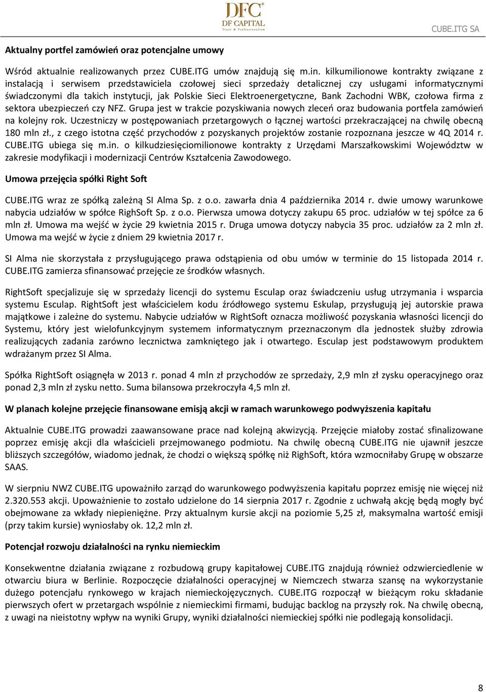 Elektroenergetyczne, Bank Zachodni WBK, czołowa firma z sektora ubezpieczeń czy NFZ. Grupa jest w trakcie pozyskiwania nowych zleceń oraz budowania portfela zamówień na kolejny rok.