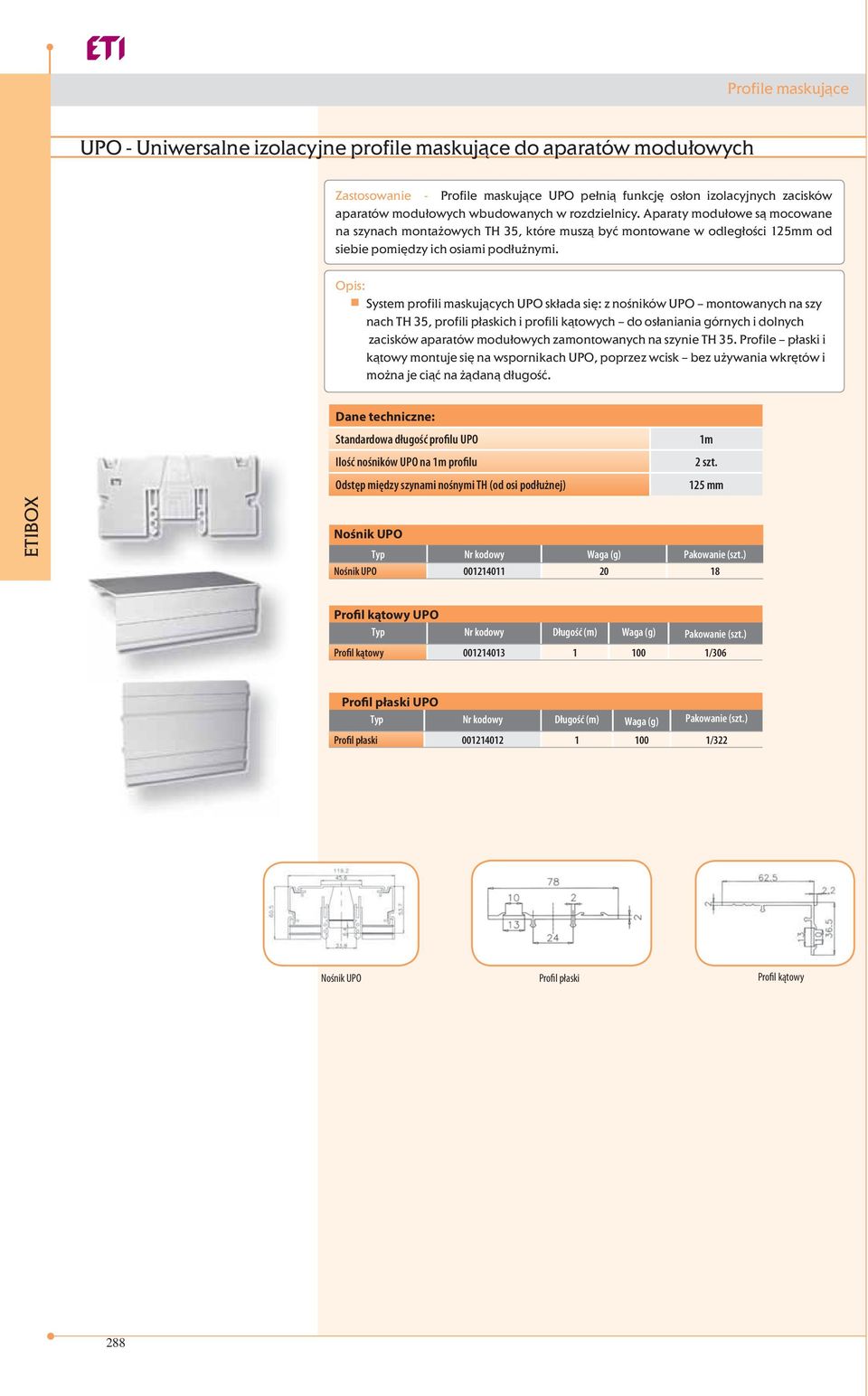 Opis: System profili maskujących UPO składa się: z nośników UPO montowanych na szy nach TH 35, profili płaskich i profili kątowych do osłaniania górnych i dolnych zacisków aparatów modułowych