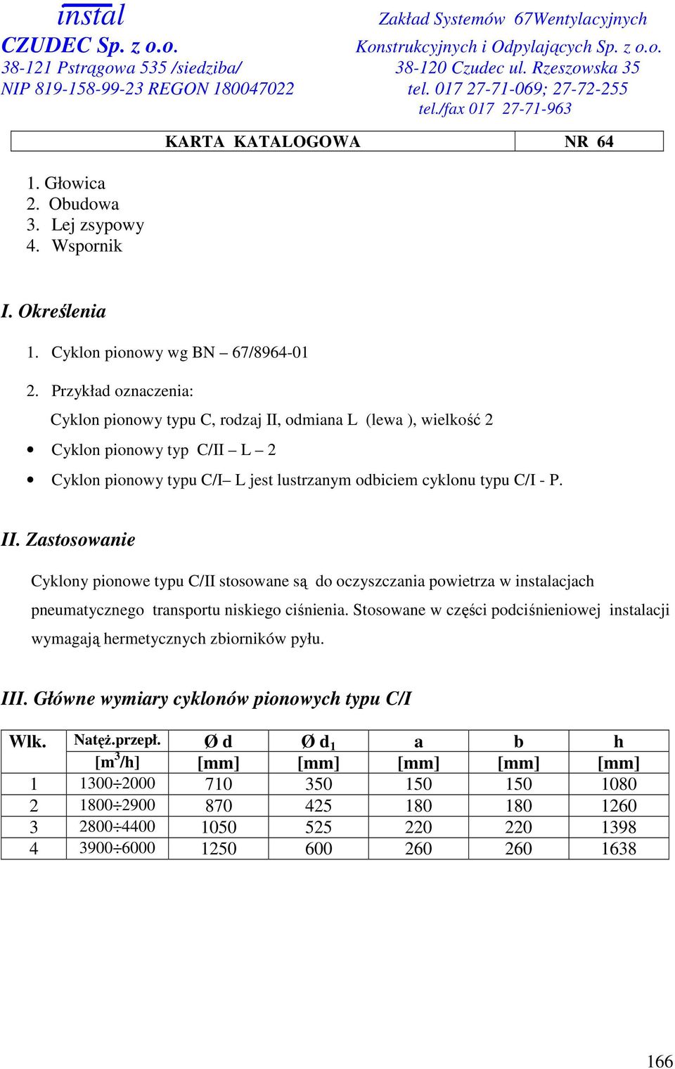 Stosowane w części podciśnieniowej instalacji wymagają hermetycznych zbiorników pyłu. III. Główne wymiary cyklonów pionowych typu C/I Wlk. NatęŜ.przepł.