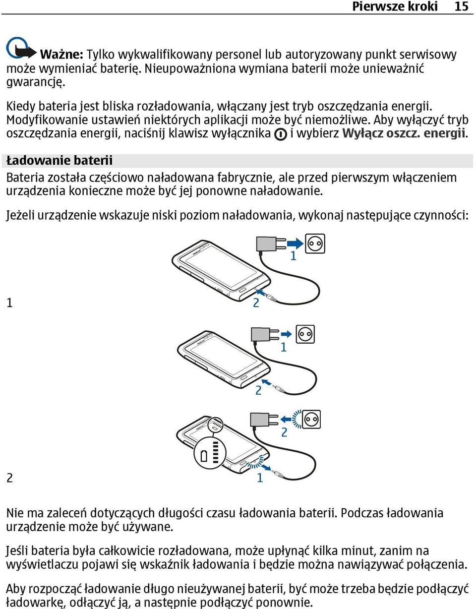 Aby wyłączyć tryb oszczędzania energii, naciśnij klawisz wyłącznika i wybierz Wyłącz oszcz. energii. Ładowanie baterii Bateria została częściowo naładowana fabrycznie, ale przed pierwszym włączeniem urządzenia konieczne może być jej ponowne naładowanie.