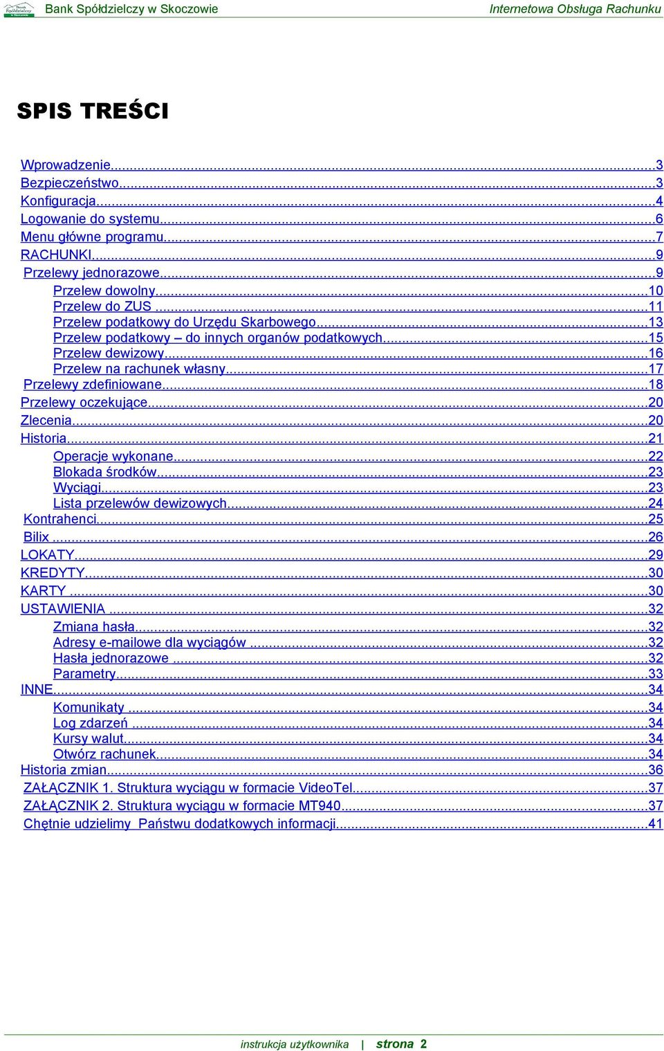 ..16 Przelew na rachunek własny...17 Przelewy zdefiniowane...18 Przelewy oczekujące...20 Zlecenia...20 Historia...21 Operacje wykonane...22 Blokada środków...23 Wyciągi...23 Lista przelewów dewizowych.