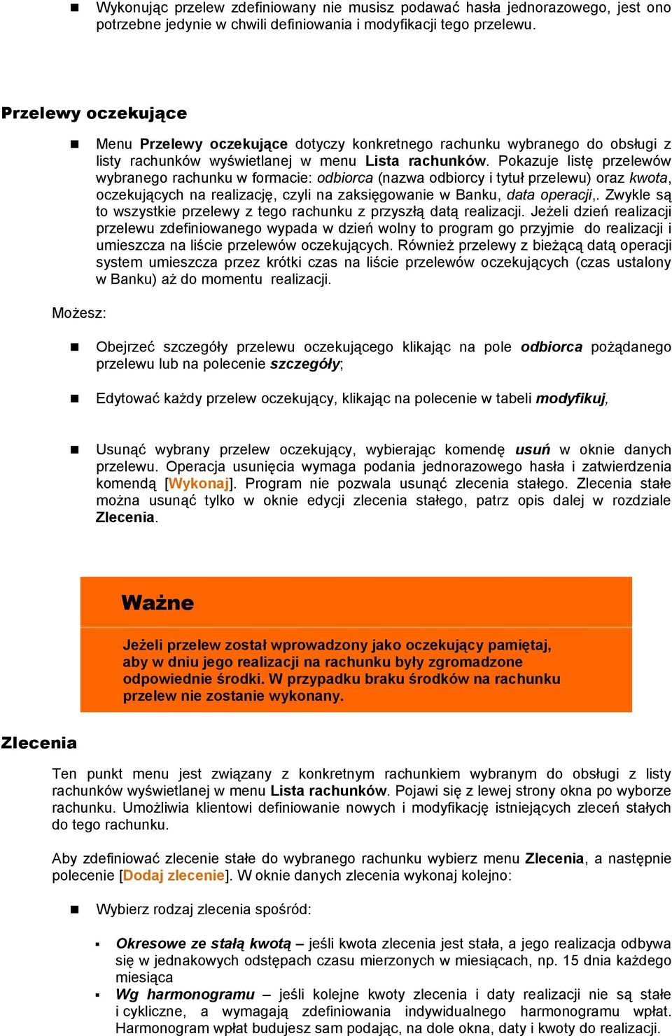 Pokazuje listę przelewów wybranego rachunku w formacie: odbiorca (nazwa odbiorcy i tytuł przelewu) oraz kwota, oczekujących na realizację, czyli na zaksięgowanie w Banku, data operacji,.