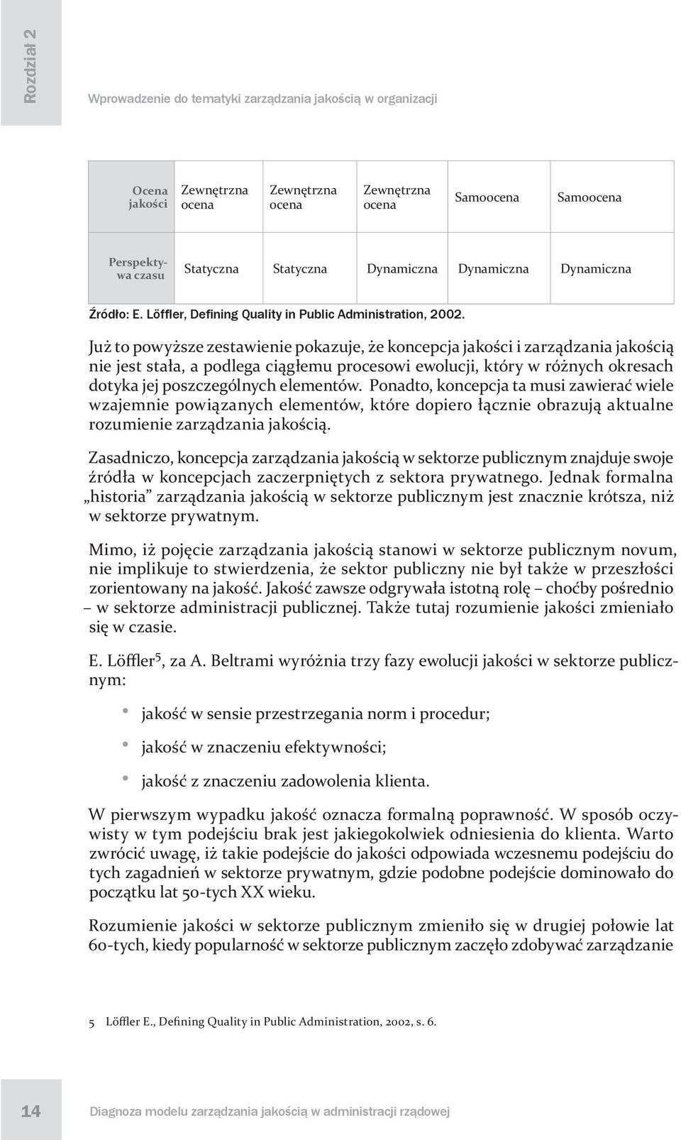 Już to powyższe zestawienie pokazuje, że koncepcja jakości i zarządzania jakością nie jest stała, a podlega ciągłemu procesowi ewolucji, który w różnych okresach dotyka jej poszczególnych elementów.