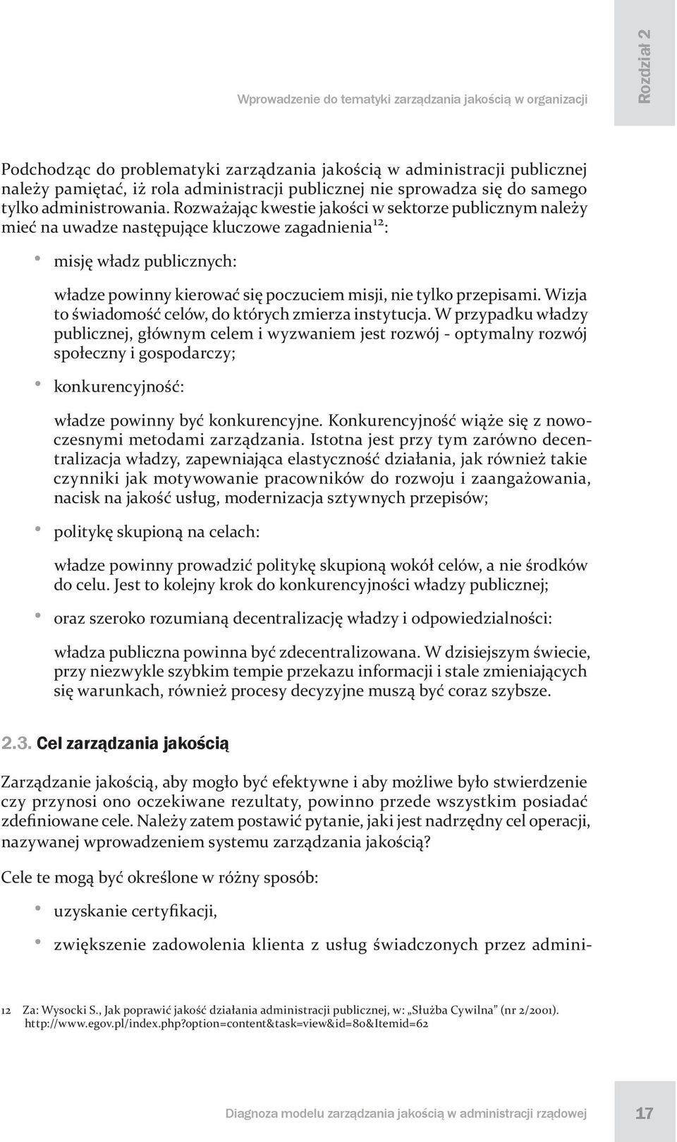 Rozważając kwestie jakości w sektorze publicznym należy mieć na uwadze następujące kluczowe zagadnienia 12 : misję władz publicznych: władze powinny kierować się poczuciem misji, nie tylko przepisami.